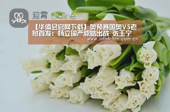 【华体会官网下载】奥预赛国奥VS老挝首发:杨立瑜严鼎皓出战 张玉宁替补(图1) 华体会官网下载