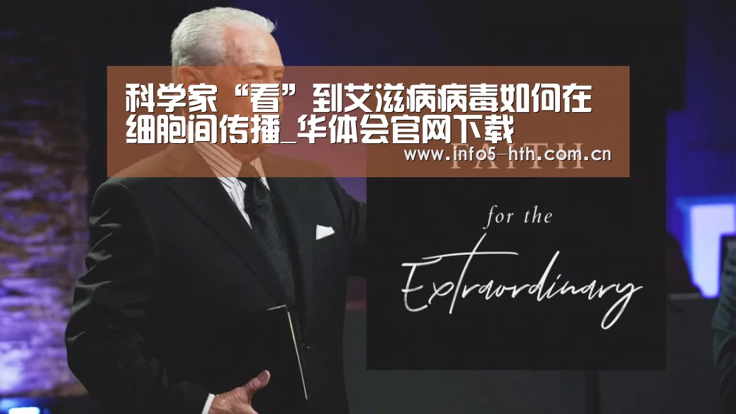 科学家“看”到艾滋病病毒如何在细胞间传播_华体会官网下载(图3) 华体会官方网站入口