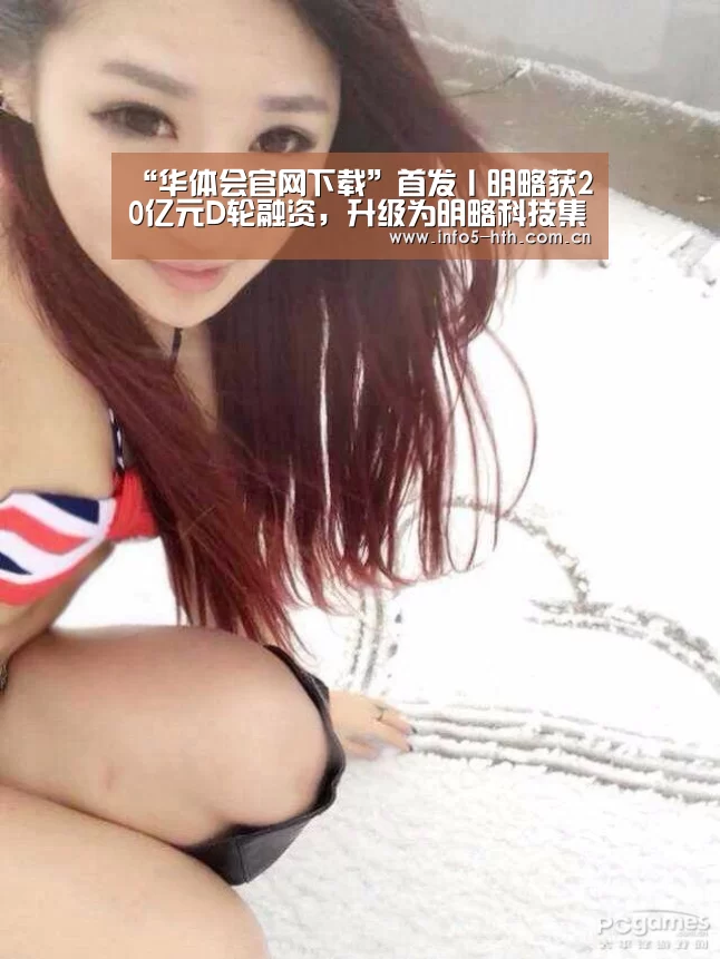 “华体会官网下载”首发丨明略获20亿元D轮融资,升级为明略科技集团(图2) 华体会官方网站入口